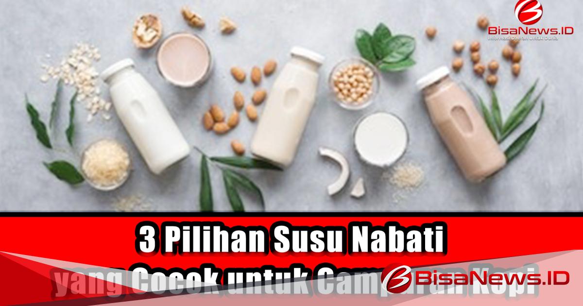 Mengenal Jenis Jenis Susu Nabati Untuk Campuran Kopi Panduan Lengkap Untuk Pecinta Kopi Modern